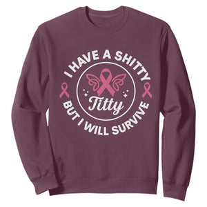 Breast Cancer Patient Survivors Sweatshirt Funny I Have Shitty Titty But I Will Survive TS10 Maroon Print Your Wear