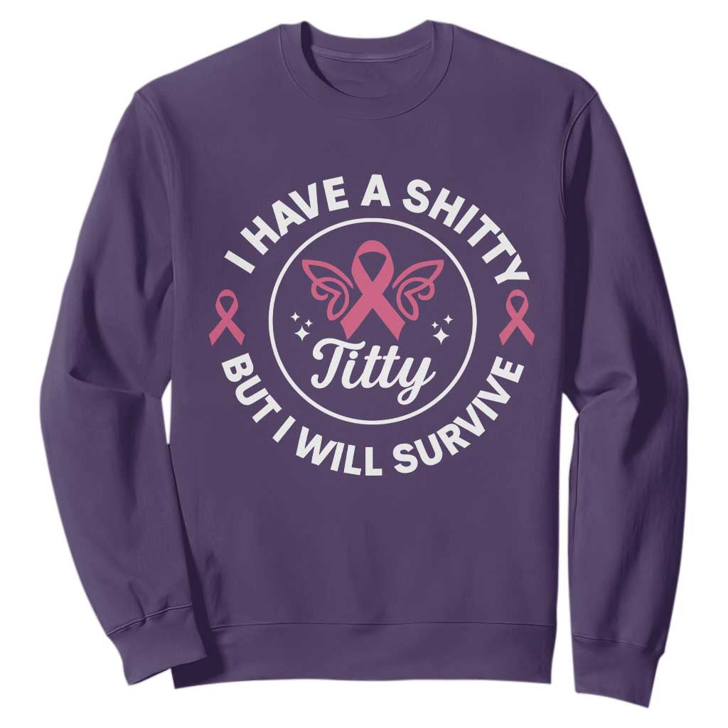 Breast Cancer Patient Survivors Sweatshirt Funny I Have Shitty Titty But I Will Survive TS10 Purple Print Your Wear