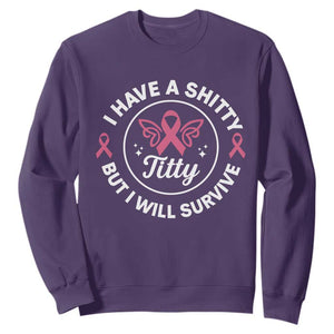 Breast Cancer Patient Survivors Sweatshirt Funny I Have Shitty Titty But I Will Survive TS10 Purple Print Your Wear