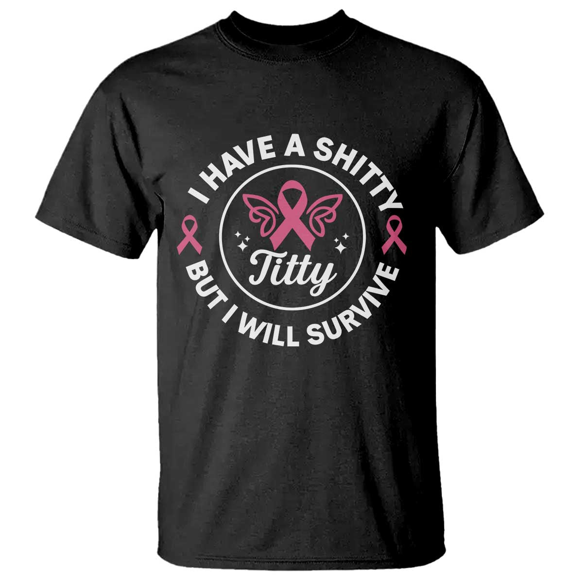 Breast Cancer Patient Survivors T Shirt Funny I Have Shitty Titty But I Will Survive - Print Your Wear