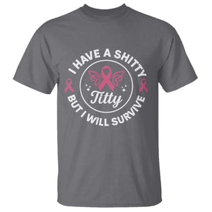 Breast Cancer Patient Survivors T Shirt Funny I Have Shitty Titty But I Will Survive TS10 Charcoal Print Your Wear