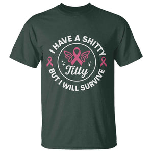 Breast Cancer Patient Survivors T Shirt Funny I Have Shitty Titty But I Will Survive TS10 Dark Forest Green Print Your Wear