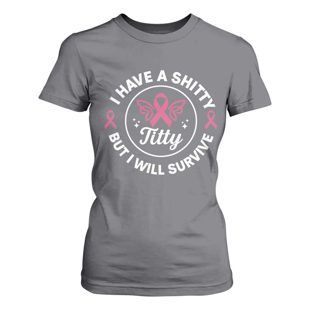 Breast Cancer Patient Survivors T Shirt For Women Funny I Have Shitty Titty But I Will Survive TS10 Charcoal Print Your Wear
