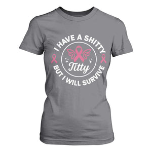 Breast Cancer Patient Survivors T Shirt For Women Funny I Have Shitty Titty But I Will Survive TS10 Charcoal Print Your Wear