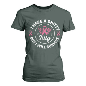 Breast Cancer Patient Survivors T Shirt For Women Funny I Have Shitty Titty But I Will Survive TS10 Dark Forest Green Print Your Wear