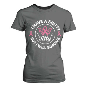 Breast Cancer Patient Survivors T Shirt For Women Funny I Have Shitty Titty But I Will Survive TS10 Dark Heather Print Your Wear