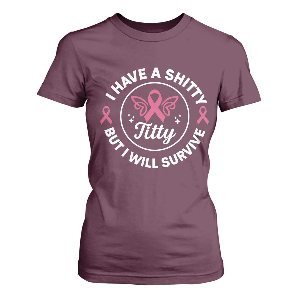 Breast Cancer Patient Survivors T Shirt For Women Funny I Have Shitty Titty But I Will Survive TS10 Maroon Print Your Wear