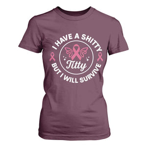 Breast Cancer Patient Survivors T Shirt For Women Funny I Have Shitty Titty But I Will Survive TS10 Maroon Print Your Wear