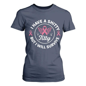 Breast Cancer Patient Survivors T Shirt For Women Funny I Have Shitty Titty But I Will Survive TS10 Navy Print Your Wear