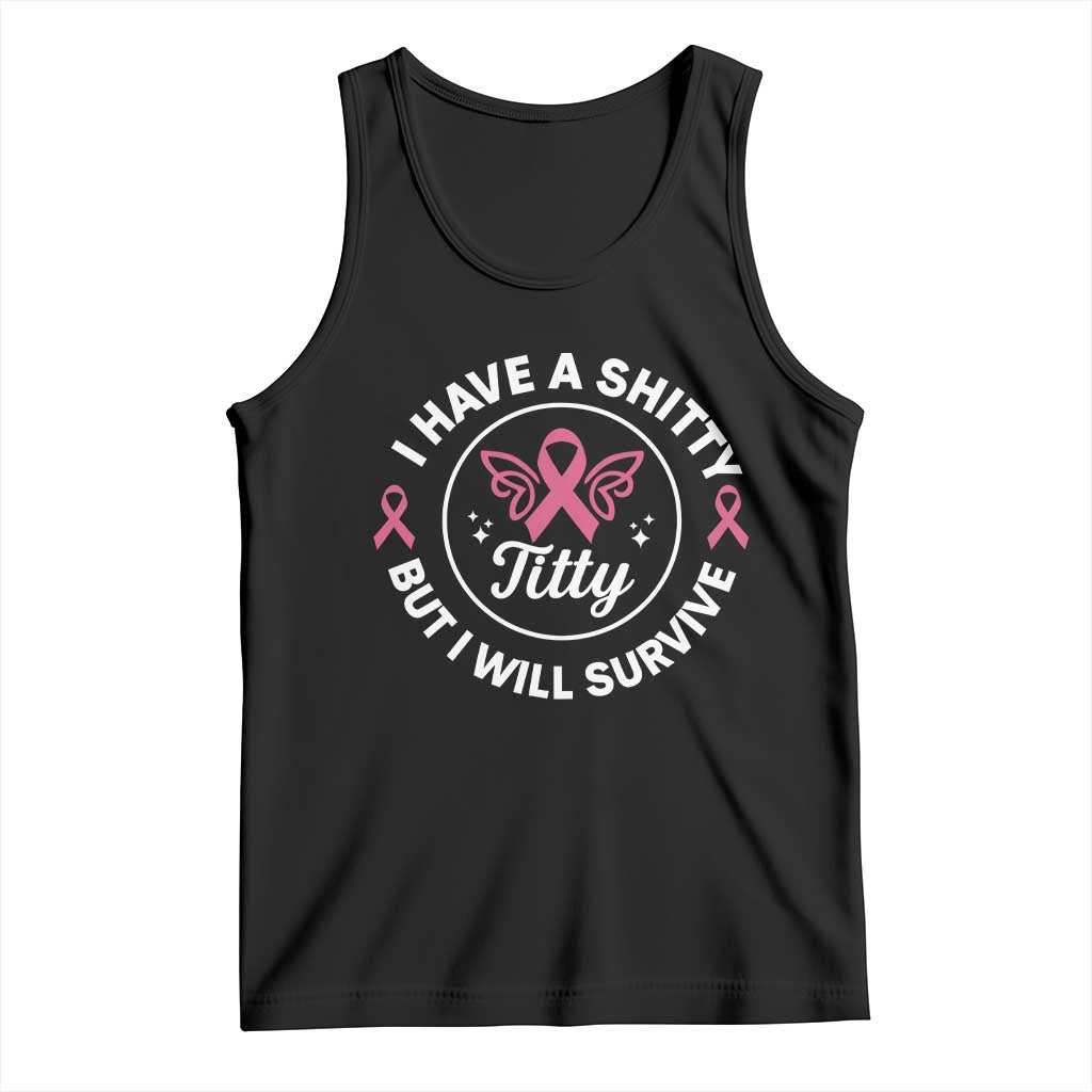 Breast Cancer Patient Survivors Tank Top Funny I Have Shitty Titty But I Will Survive TS10 Black Print Your Wear