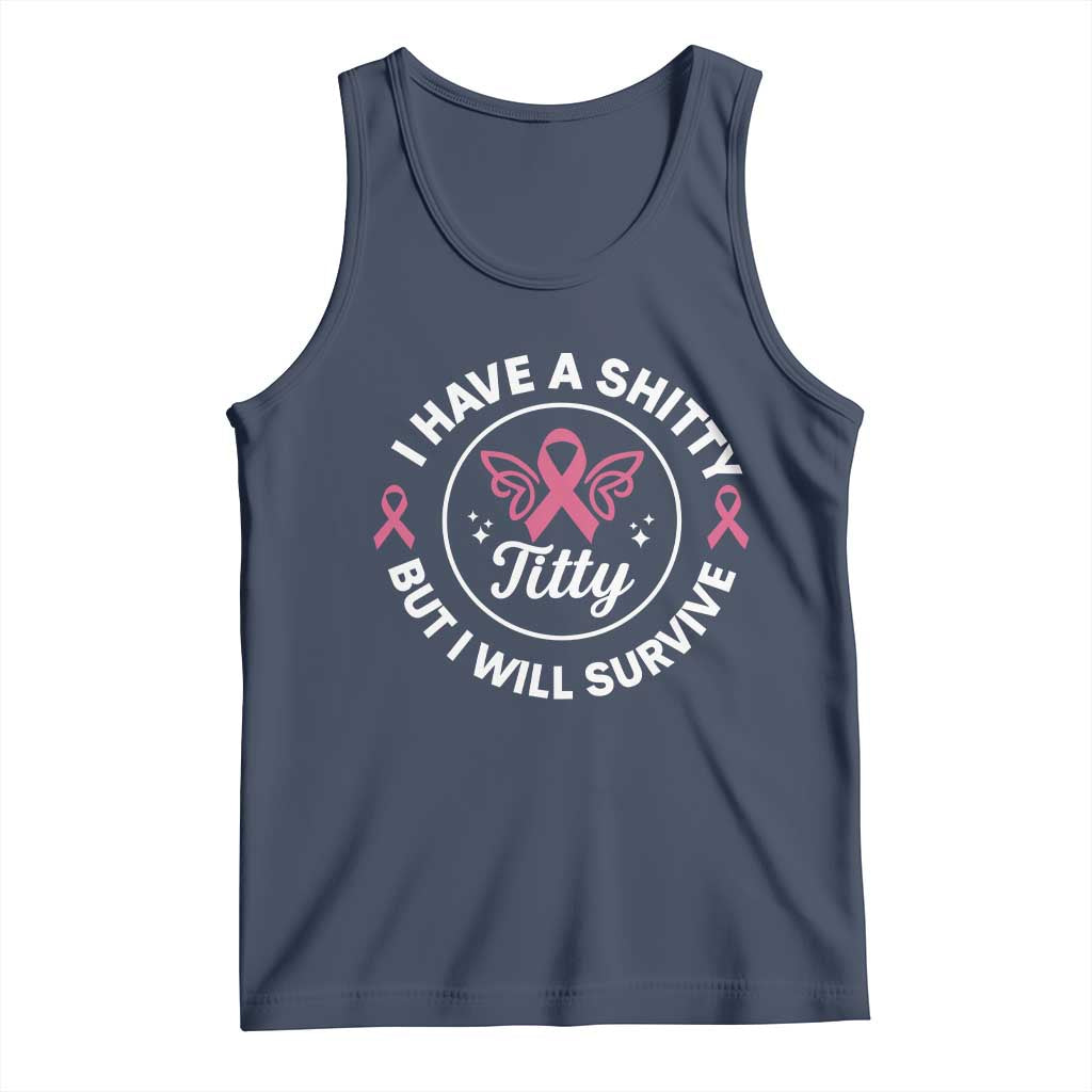 Breast Cancer Patient Survivors Tank Top Funny I Have Shitty Titty But I Will Survive TS10 Navy Print Your Wear