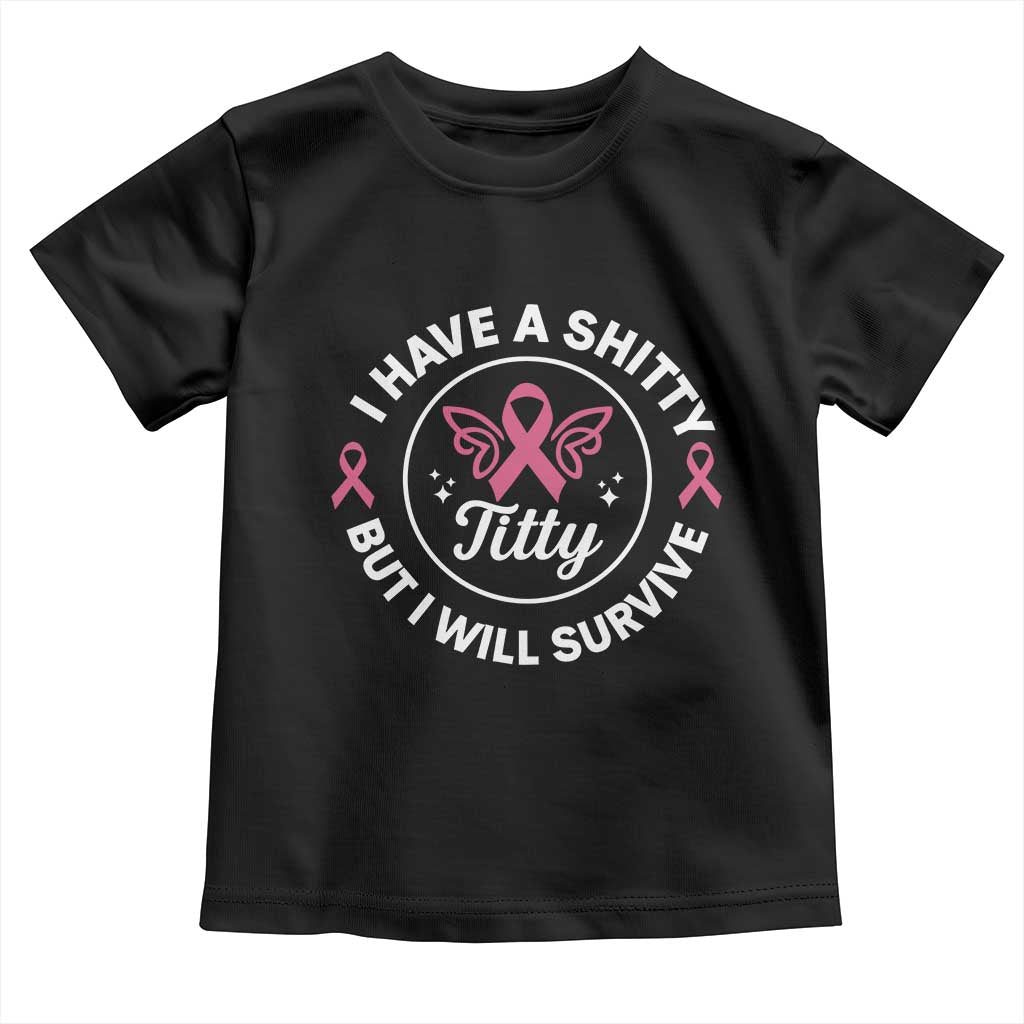 Breast Cancer Patient Survivors Toddler T Shirt Funny I Have Shitty Titty But I Will Survive TS10 Black Print Your Wear