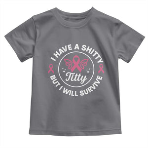 Breast Cancer Patient Survivors Toddler T Shirt Funny I Have Shitty Titty But I Will Survive TS10 Charcoal Print Your Wear
