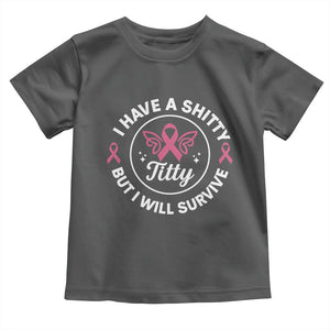 Breast Cancer Patient Survivors Toddler T Shirt Funny I Have Shitty Titty But I Will Survive TS10 Dark Heather Print Your Wear