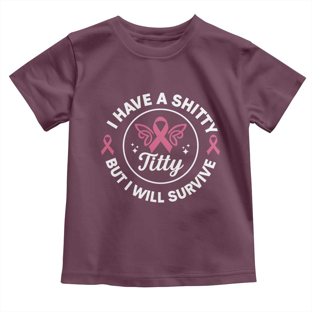 Breast Cancer Patient Survivors Toddler T Shirt Funny I Have Shitty Titty But I Will Survive TS10 Maroon Print Your Wear