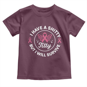 Breast Cancer Patient Survivors Toddler T Shirt Funny I Have Shitty Titty But I Will Survive TS10 Maroon Print Your Wear