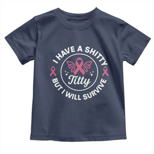 Breast Cancer Patient Survivors Toddler T Shirt Funny I Have Shitty Titty But I Will Survive TS10 Navy Print Your Wear