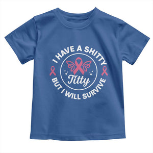 Breast Cancer Patient Survivors Toddler T Shirt Funny I Have Shitty Titty But I Will Survive TS10 Royal Blue Print Your Wear