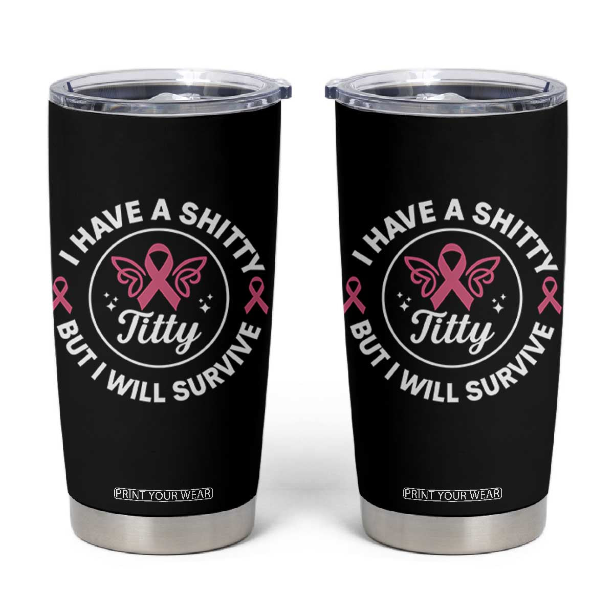 Breast Cancer Patient Survivors Tumbler Cup Funny I Have Shitty Titty But I Will Survive TS10 Black Print Your Wear
