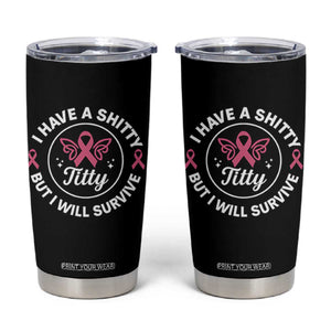 Breast Cancer Patient Survivors Tumbler Cup Funny I Have Shitty Titty But I Will Survive TS10 Black Print Your Wear
