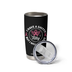 Breast Cancer Patient Survivors Tumbler Cup Funny I Have Shitty Titty But I Will Survive TS10 Print Your Wear