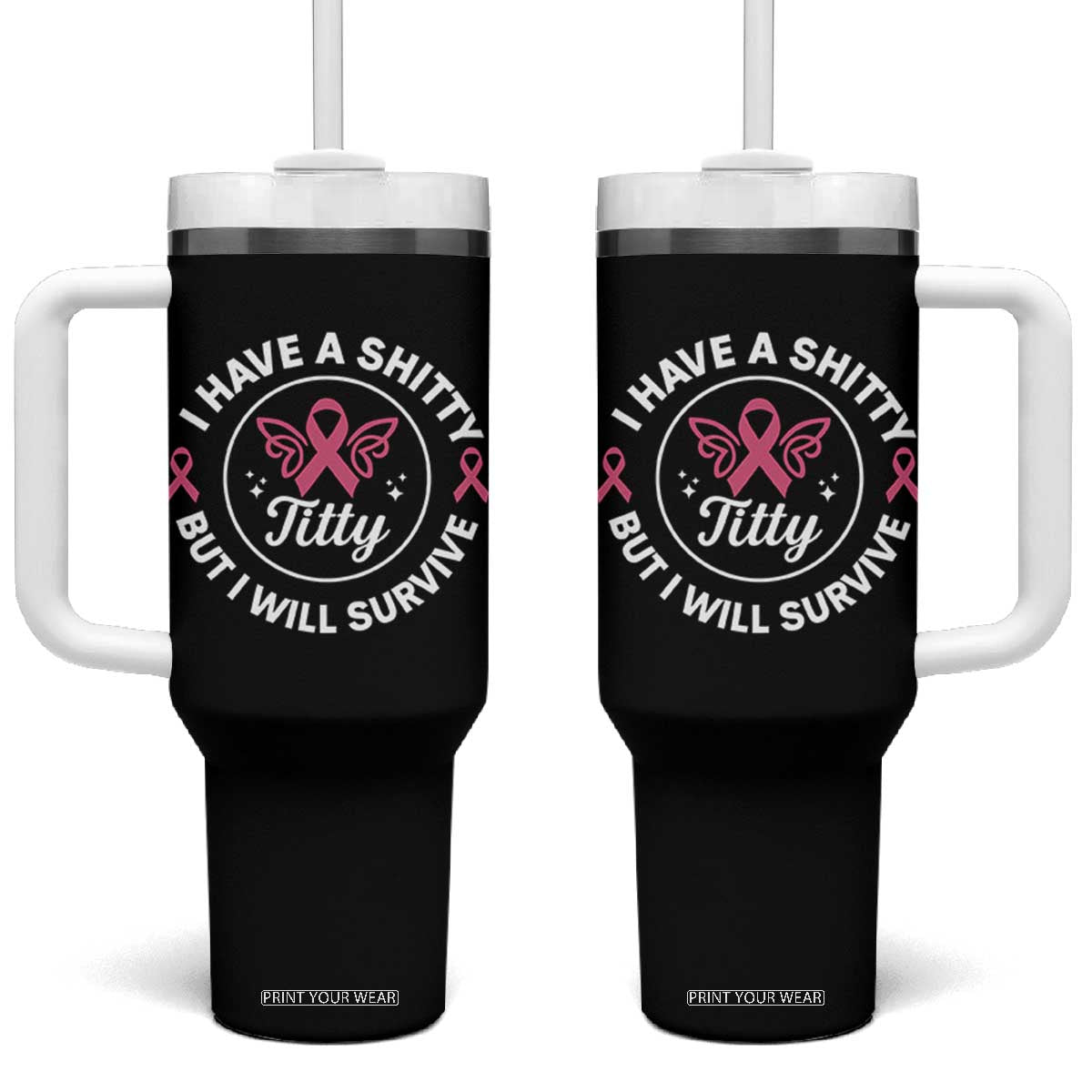 Breast Cancer Patient Survivors Tumbler With Handle Funny I Have Shitty Titty But I Will Survive TS10 One Size: 40 oz Black Print Your Wear