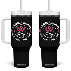 Breast Cancer Patient Survivors Tumbler With Handle Funny I Have Shitty Titty But I Will Survive TS10 One Size: 40 oz Black Print Your Wear