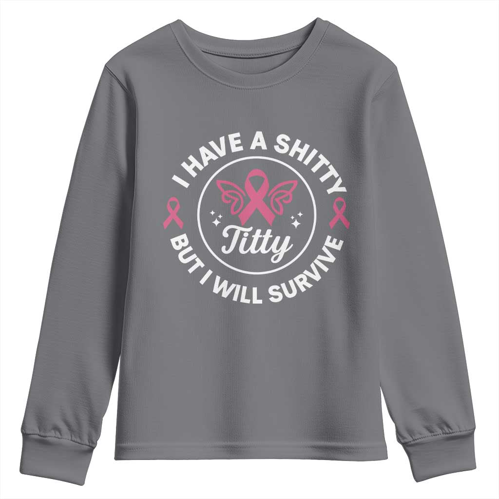 Breast Cancer Patient Survivors Youth Sweatshirt Funny I Have Shitty Titty But I Will Survive TS10 Charcoal Print Your Wear