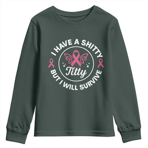 Breast Cancer Patient Survivors Youth Sweatshirt Funny I Have Shitty Titty But I Will Survive TS10 Dark Forest Green Print Your Wear