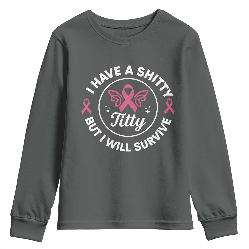 Breast Cancer Patient Survivors Youth Sweatshirt Funny I Have Shitty Titty But I Will Survive TS10 Dark Heather Print Your Wear
