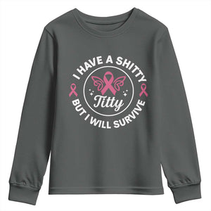 Breast Cancer Patient Survivors Youth Sweatshirt Funny I Have Shitty Titty But I Will Survive TS10 Dark Heather Print Your Wear