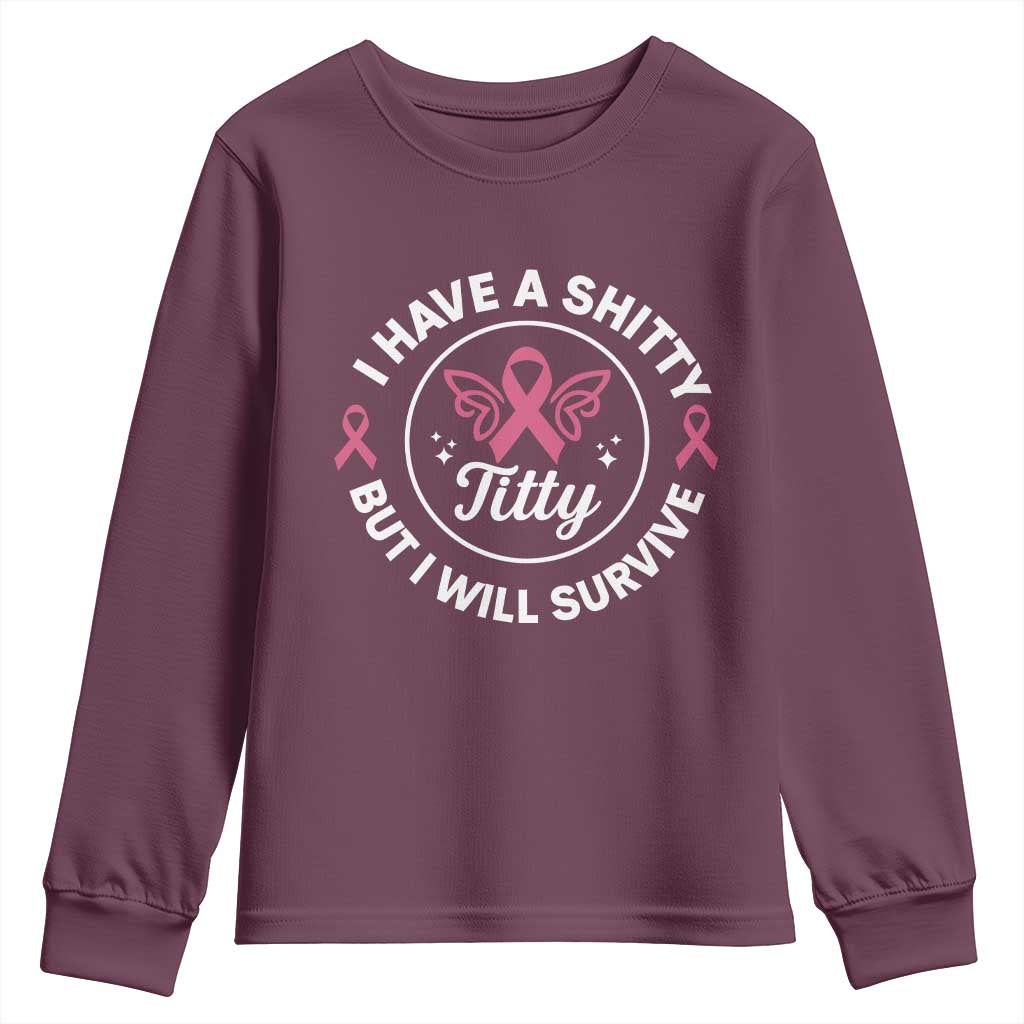 Breast Cancer Patient Survivors Youth Sweatshirt Funny I Have Shitty Titty But I Will Survive TS10 Maroon Print Your Wear