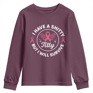 Breast Cancer Patient Survivors Youth Sweatshirt Funny I Have Shitty Titty But I Will Survive TS10 Maroon Print Your Wear