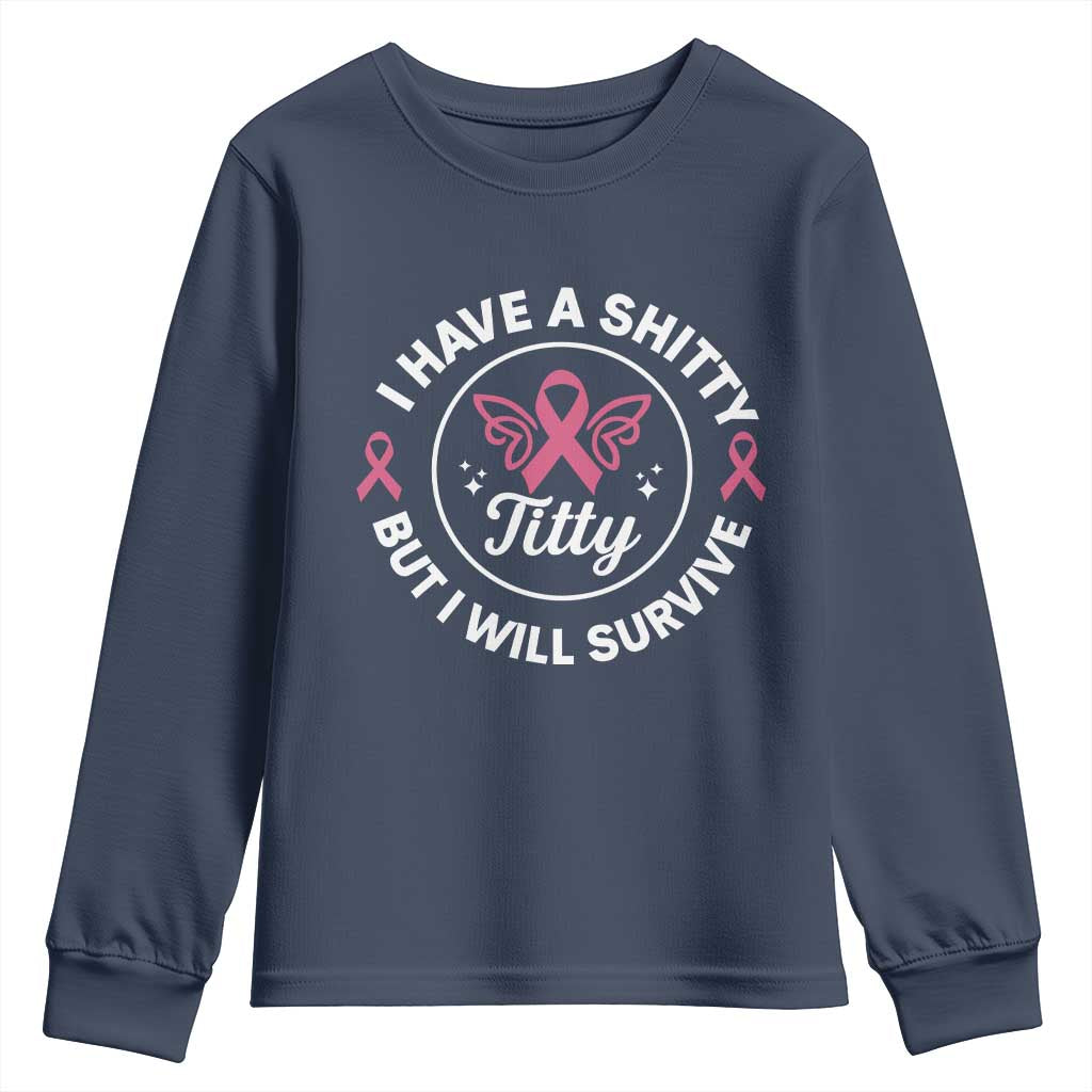 Breast Cancer Patient Survivors Youth Sweatshirt Funny I Have Shitty Titty But I Will Survive TS10 Navy Print Your Wear