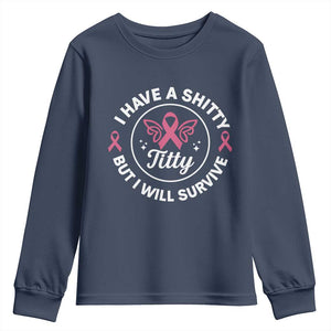 Breast Cancer Patient Survivors Youth Sweatshirt Funny I Have Shitty Titty But I Will Survive TS10 Navy Print Your Wear