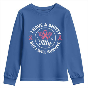 Breast Cancer Patient Survivors Youth Sweatshirt Funny I Have Shitty Titty But I Will Survive TS10 Royal Blue Print Your Wear