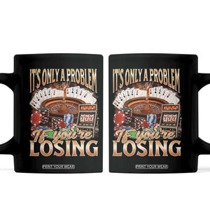 Funny Gambling Coffee Mug Only A Problem If You're Losing Vintage Bootleg TS10 Black Print Your Wear