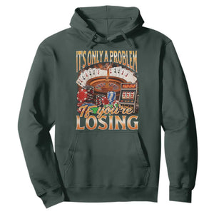 Funny Gambling Hoodie Only A Problem If You're Losing Vintage Bootleg TS10 Dark Forest Green Print Your Wear