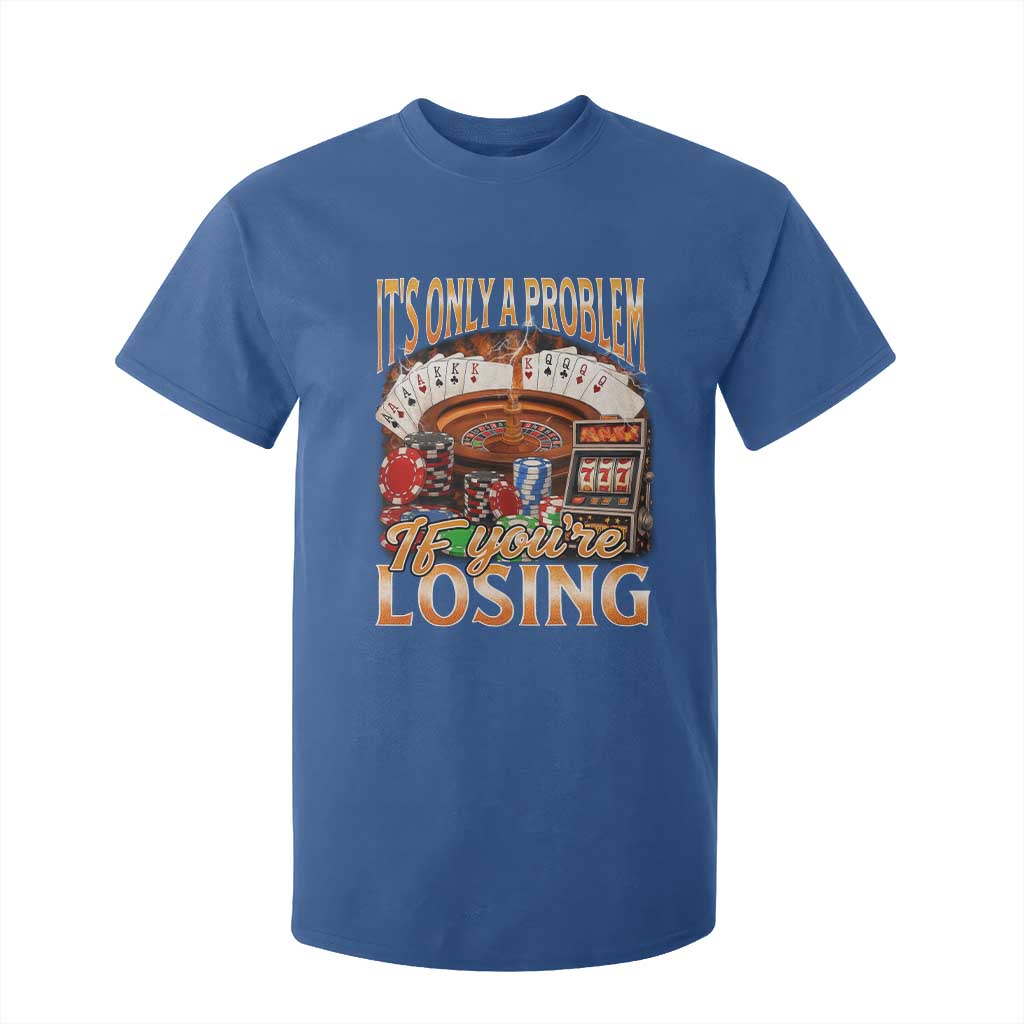 Funny Gambling T Shirt For Kid Only A Problem If You're Losing Vintage Bootleg TS10 Royal Blue Print Your Wear
