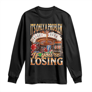 Funny Gambling Long Sleeve Shirt Only A Problem If You're Losing Vintage Bootleg TS10 Black Print Your Wear