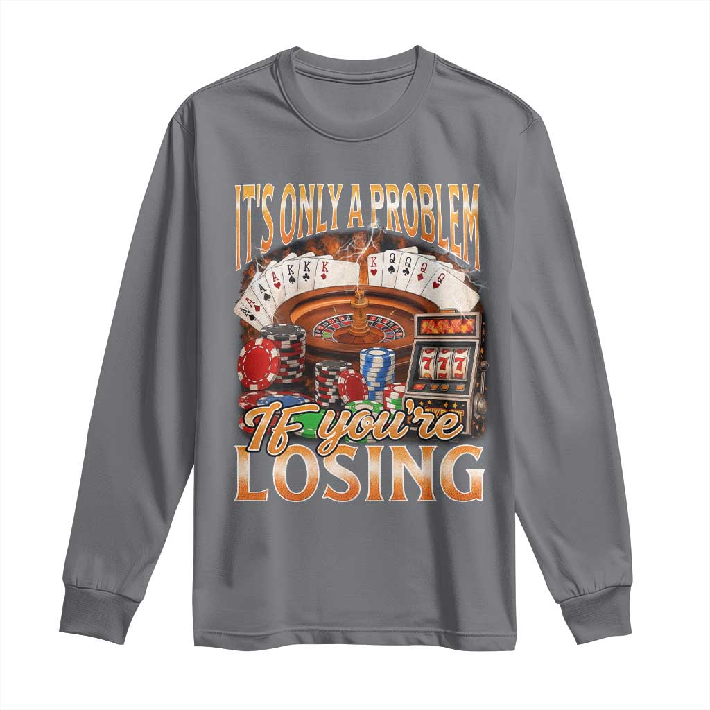 Funny Gambling Long Sleeve Shirt Only A Problem If You're Losing Vintage Bootleg TS10 Charcoal Print Your Wear