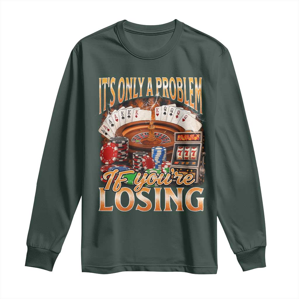 Funny Gambling Long Sleeve Shirt Only A Problem If You're Losing Vintage Bootleg TS10 Dark Forest Green Print Your Wear