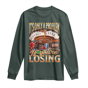Funny Gambling Long Sleeve Shirt Only A Problem If You're Losing Vintage Bootleg TS10 Dark Forest Green Print Your Wear