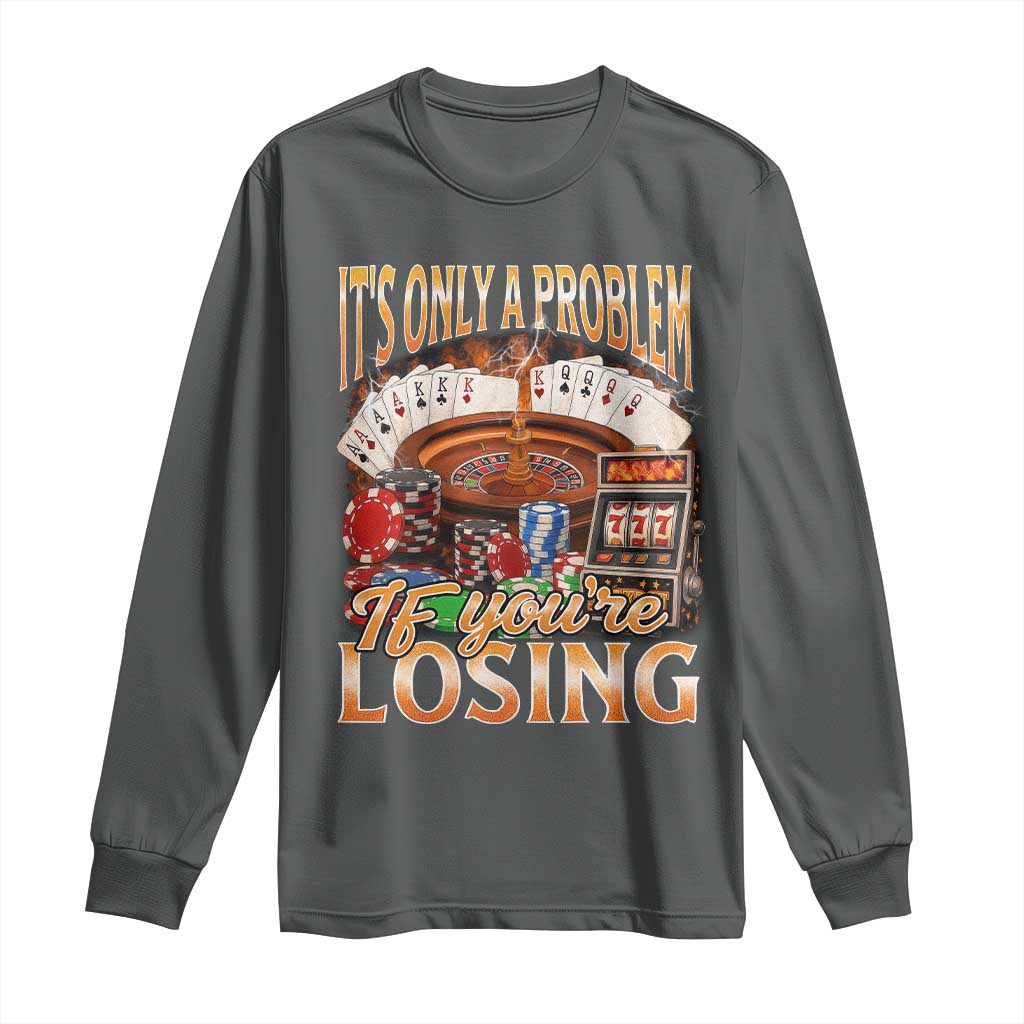Funny Gambling Long Sleeve Shirt Only A Problem If You're Losing Vintage Bootleg TS10 Dark Heather Print Your Wear