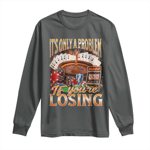 Funny Gambling Long Sleeve Shirt Only A Problem If You're Losing Vintage Bootleg TS10 Dark Heather Print Your Wear
