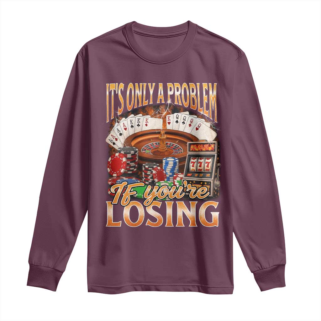 Funny Gambling Long Sleeve Shirt Only A Problem If You're Losing Vintage Bootleg TS10 Maroon Print Your Wear