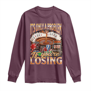 Funny Gambling Long Sleeve Shirt Only A Problem If You're Losing Vintage Bootleg TS10 Maroon Print Your Wear