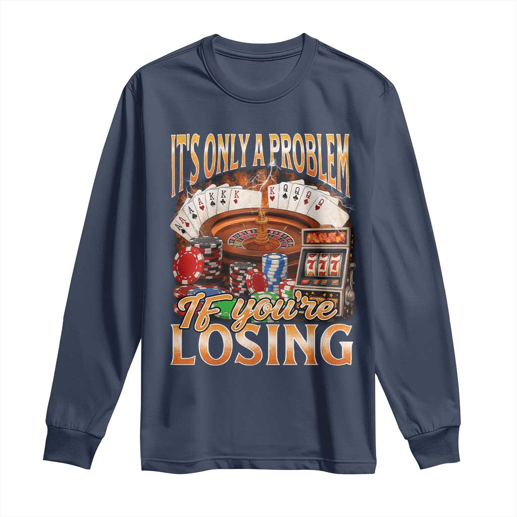 Funny Gambling Long Sleeve Shirt Only A Problem If You're Losing Vintage Bootleg TS10 Navy Print Your Wear