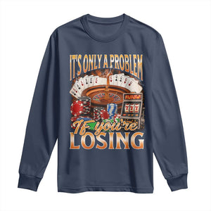 Funny Gambling Long Sleeve Shirt Only A Problem If You're Losing Vintage Bootleg TS10 Navy Print Your Wear