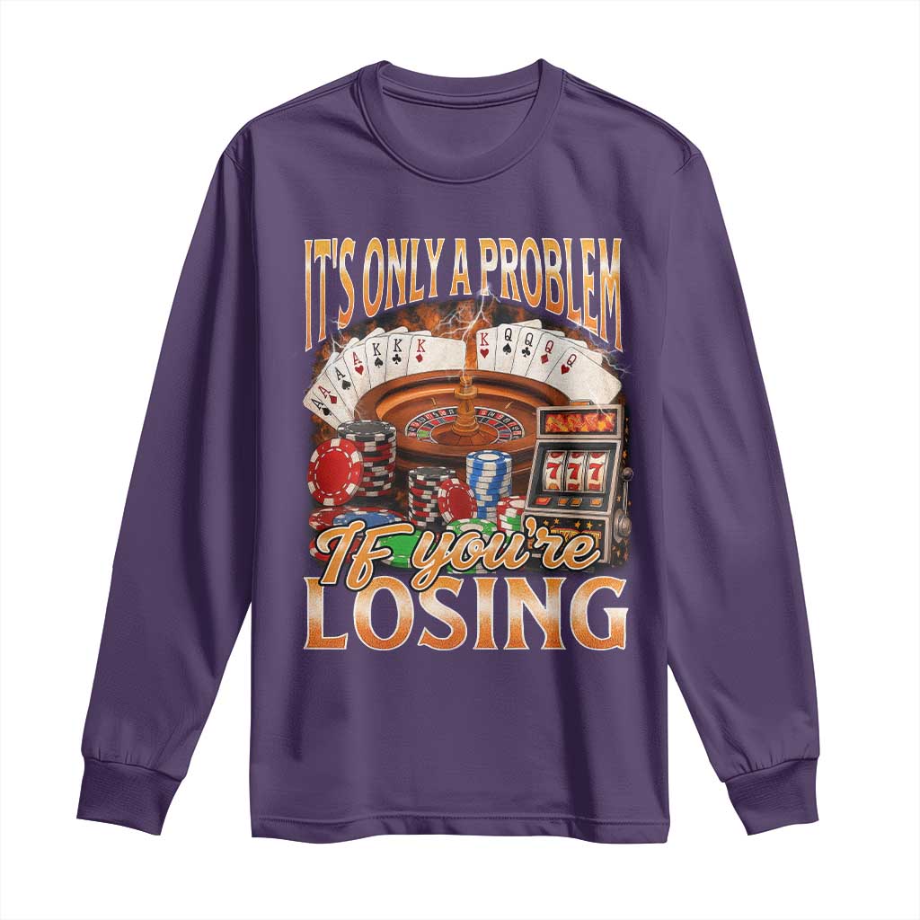 Funny Gambling Long Sleeve Shirt Only A Problem If You're Losing Vintage Bootleg TS10 Purple Print Your Wear